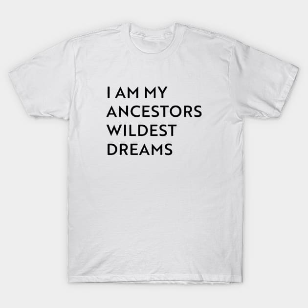 I am my ancestors wildest dreams T-Shirt by Pictandra